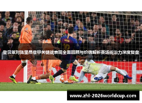 登贝莱对阵里昂意甲关键战表现全面回顾与价值解析赛场统治力深度复盘