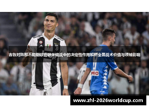吉鲁对阵那不勒斯欧协联关键战中的决定性作用解析全面战术价值与领袖影响