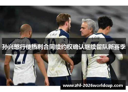 孙兴慜行使热刺合同续约权确认继续留队新赛季