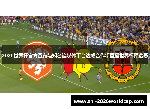 2026世界杯官方宣布与知名流媒体平台达成合作将直播世界杯预选赛 2026世界杯官方宣布与知名流媒体平台达成合作将直播世界杯预选赛