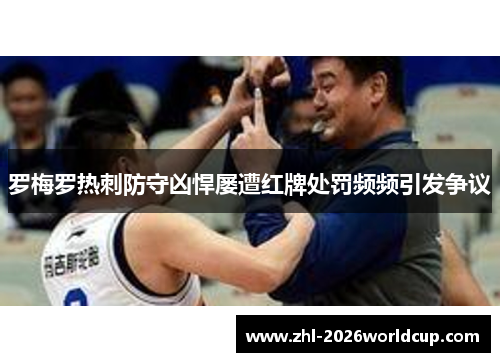 罗梅罗热刺防守凶悍屡遭红牌处罚频频引发争议 罗梅罗热刺防守凶悍屡遭红牌处罚频频引发争议